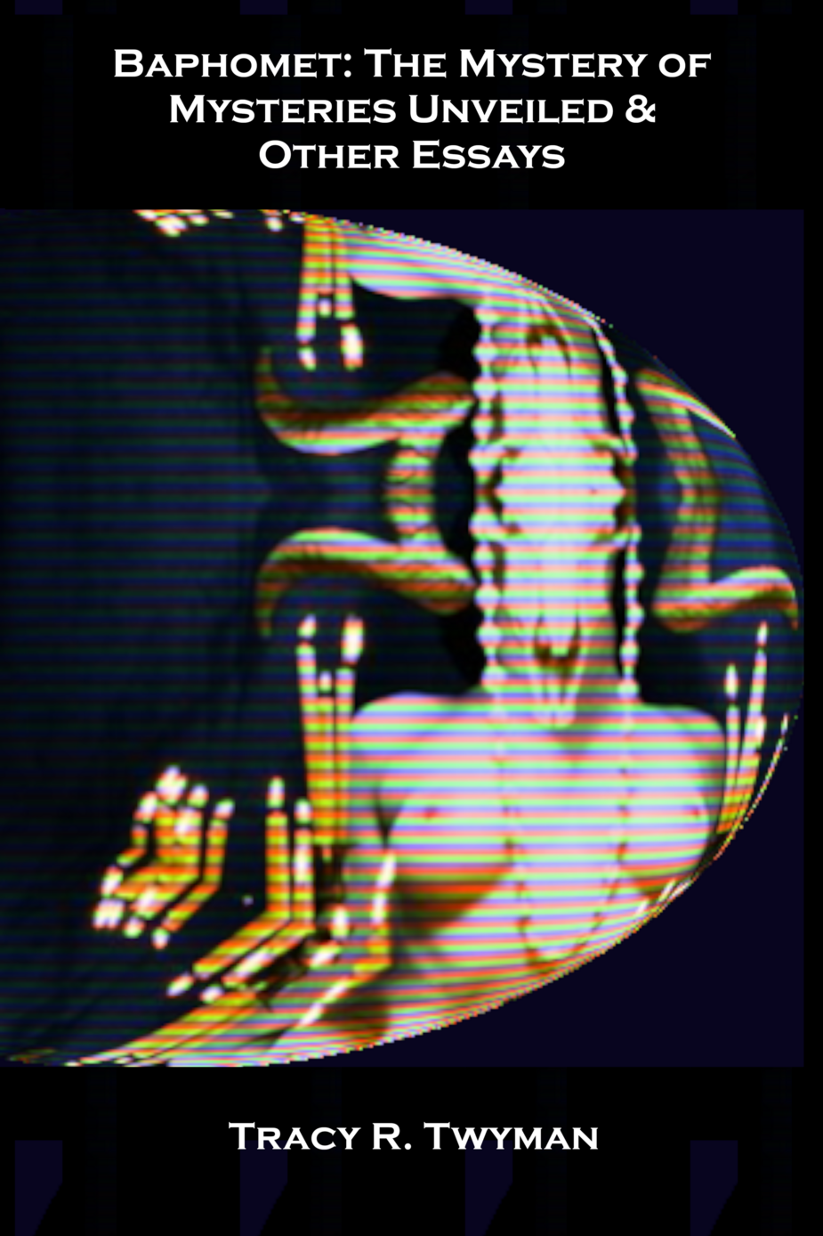 Book Front Cover: Baphomet: The Mystery of Mysteries Unveiled & Other Essays by Tracy Twyman