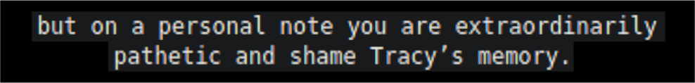 Message Sent to a Personal Email address that is not public:  "... but on a personal note you are extraordinarily pathetic and shame Tracy's memory.