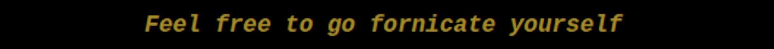 Message Sent to a Personal Email address in a personal attack: "Feel free to fornicate yourself"